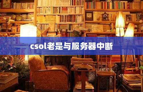 csol老是与服务器中断