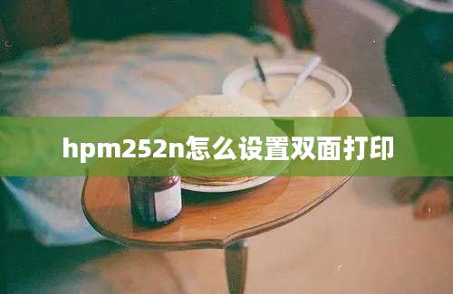 hpm252n怎么设置双面打印