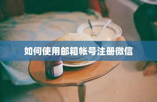 如何使用邮箱帐号注册微信