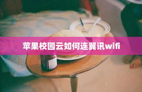 苹果校园云如何连翼讯wifi