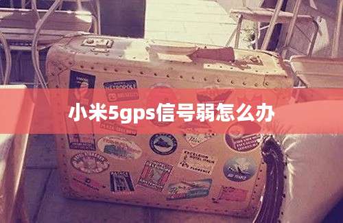 小米5gps信号弱怎么办