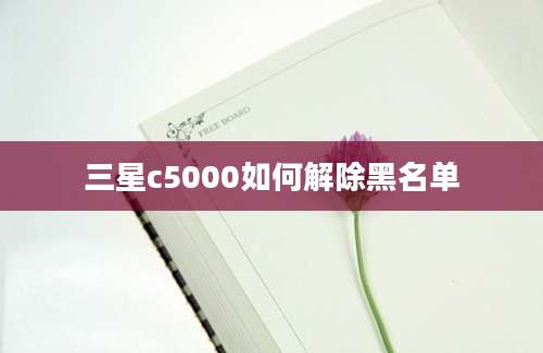 三星c5000如何解除黑名单