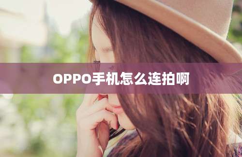 OPPO手机怎么连拍啊