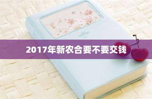 2017年新农合要不要交钱