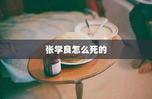 张学良怎么死的