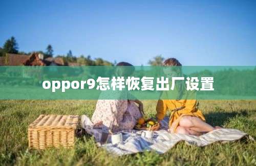 oppor9怎样恢复出厂设置