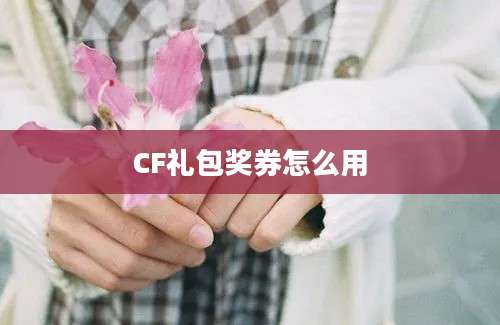 CF礼包奖券怎么用