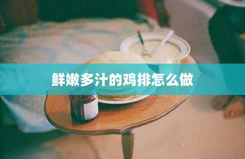 鲜嫩多汁的鸡排怎么做