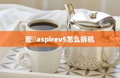 宏碁aspirev5怎么拆机