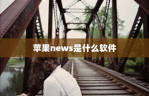 苹果news是什么软件