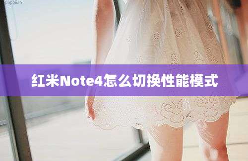 红米Note4怎么切换性能模式