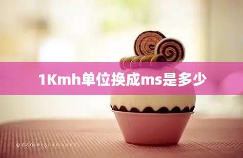 1Kmh单位换成ms是多少