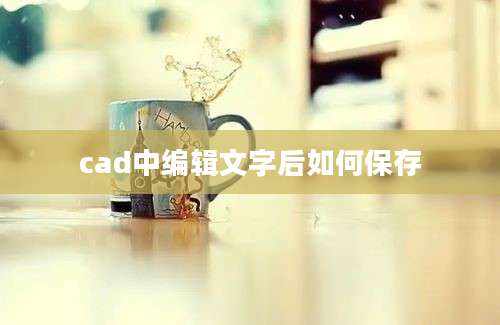 cad中编辑文字后如何保存