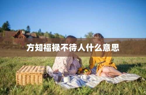 方知福禄不待人什么意思