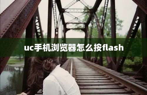 uc手机浏览器怎么按flash