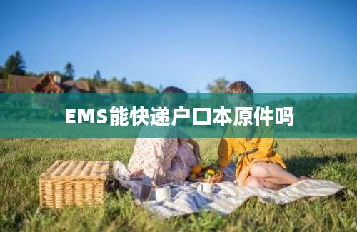 EMS能快递户口本原件吗