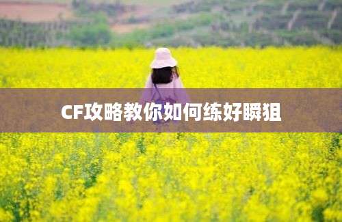 CF攻略教你如何练好瞬狙