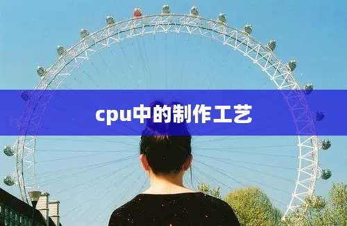 cpu中的制作工艺