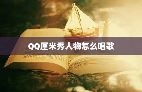 QQ厘米秀人物怎么唱歌