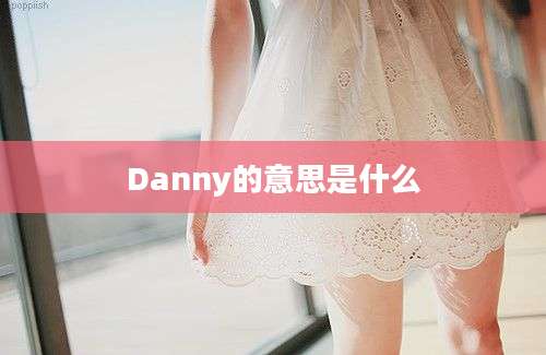 Danny的意思是什么