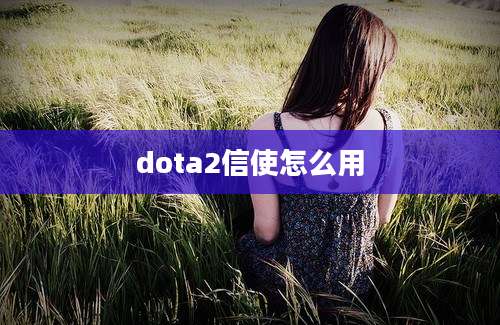 dota2信使怎么用