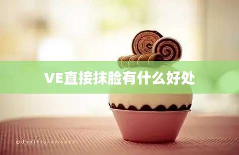 VE直接抹脸有什么好处