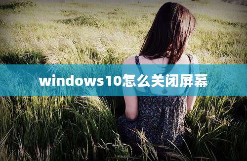 windows10怎么关闭屏幕