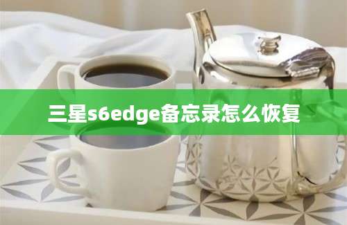 三星s6edge备忘录怎么恢复