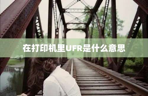 在打印机里UFR是什么意思