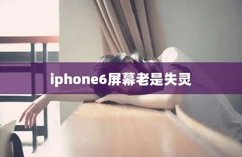 iphone6屏幕老是失灵