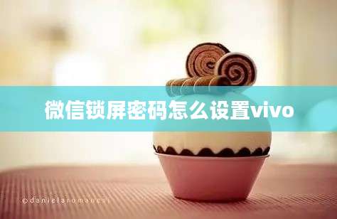 微信锁屏密码怎么设置vivo