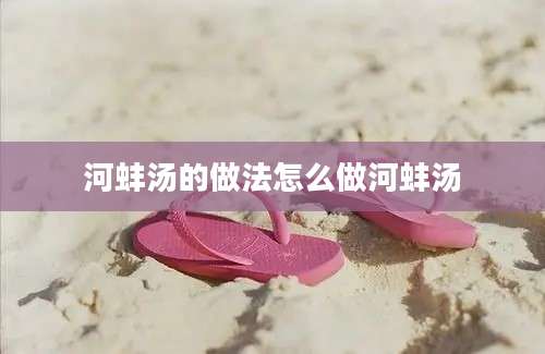 河蚌汤的做法怎么做河蚌汤