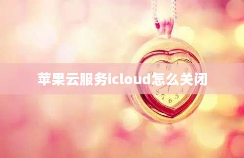 苹果云服务icloud怎么关闭