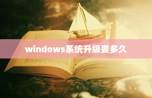 windows系统升级要多久