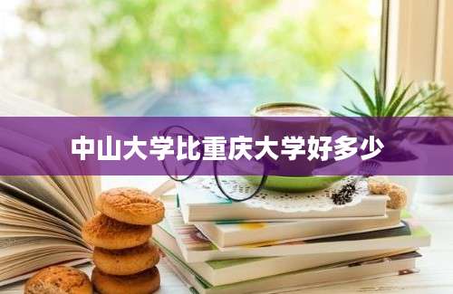 中山大学比重庆大学好多少