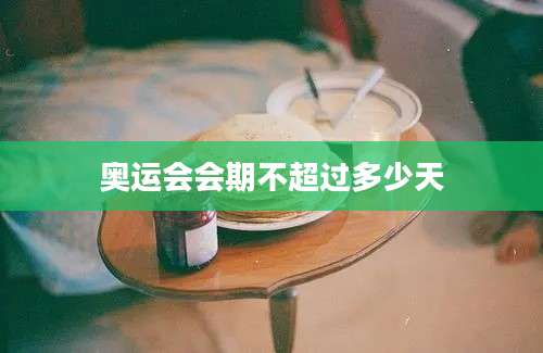 奥运会会期不超过多少天