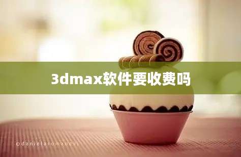 3dmax软件要收费吗