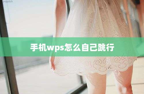 手机wps怎么自己跳行