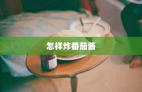 怎样炸番茄酱