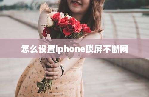 怎么设置iphone锁屏不断网