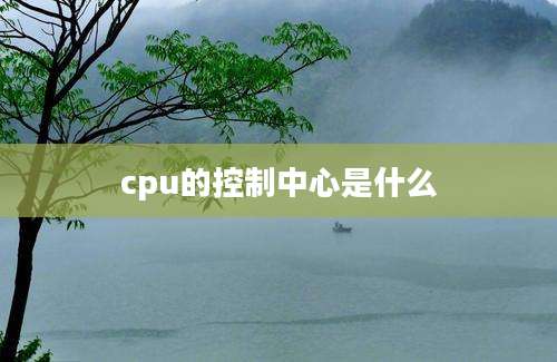 cpu的控制中心是什么