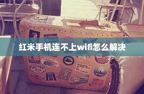 红米手机连不上wifi怎么解决