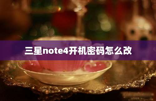 三星note4开机密码怎么改