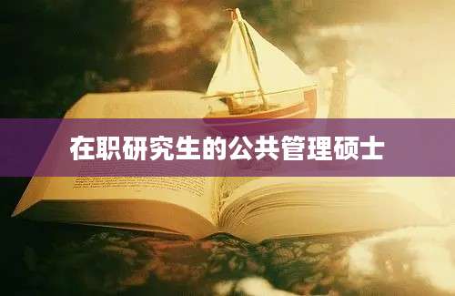 在职研究生的公共管理硕士