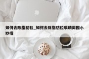 如何去除脂肪粒_如何去除脂肪粒眼睛周围小妙招